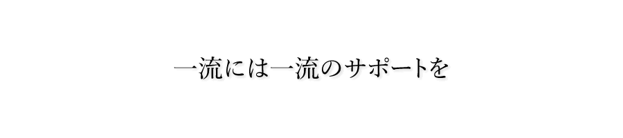 一流には一流のサポートを